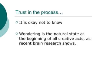 Trust in the process… It is okay not to know Wondering is the natural state at the beginning of all creative acts, as recent brain research shows. 
