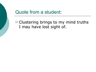 Quote from a student: Clustering brings to my mind truths I may have lost sight of. 