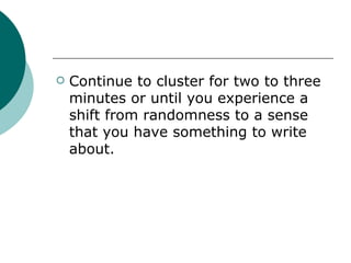 Continue to cluster for two to three minutes or until you experience a shift from randomness to a sense that you have something to write about. 