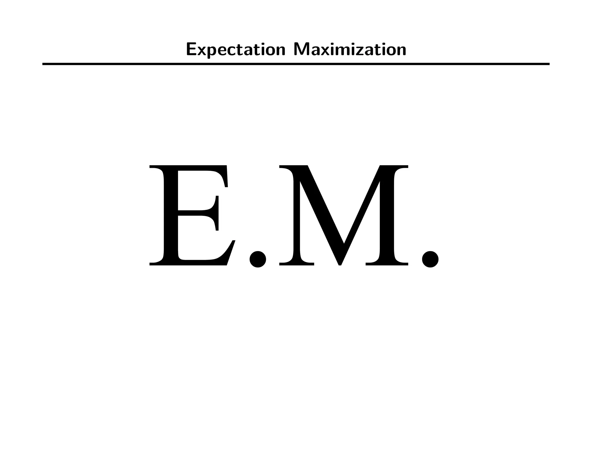 Expectation Maximization
E.M.
 