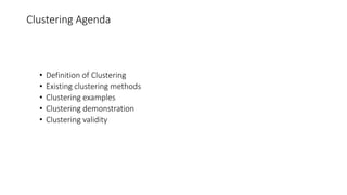 Clustering Agenda
• Definition of Clustering
• Existing clustering methods
• Clustering examples
• Clustering demonstration
• Clustering validity
 