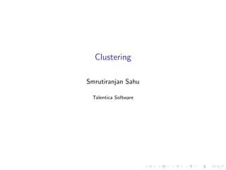 Clustering
Smrutiranjan Sahu
Talentica Software
 
