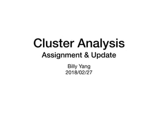 Cluster Analysis
Assignment & Update
Billy Yang

2018/02/27
 