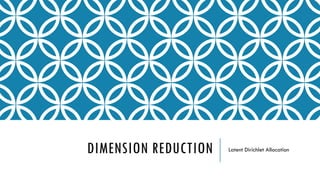 DIMENSION REDUCTION Latent Dirichlet Allocation
 