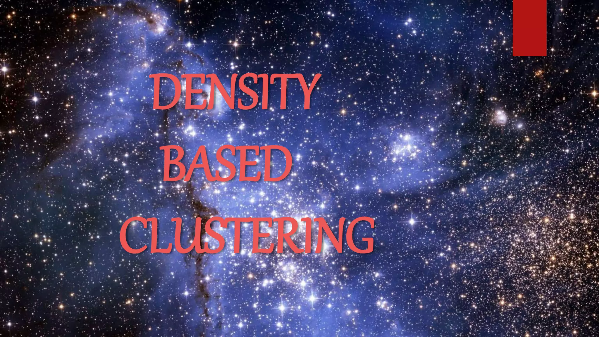DENSITY
BASED
CLUSTERING
 