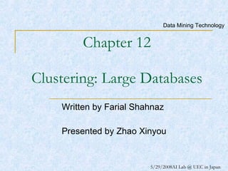 Chapter 12 Clustering: Large Databases Written by Farial Shahnaz  Presented by Zhao Xinyou Data Mining Technology 