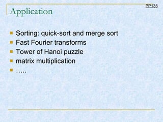 Application Sorting: quick-sort and merge sort Fast Fourier transforms  Tower of Hanoi puzzle matrix multiplication ….. PP135 
