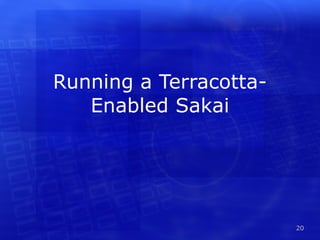 Running a Terracotta-
   Enabled Sakai




                        20
 