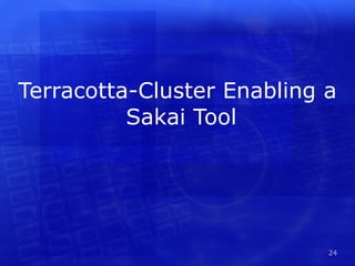 Terracotta-Cluster Enabling a
          Sakai Tool




                            24
 