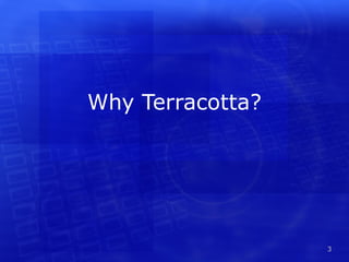 Why Terracotta?




                  3
 