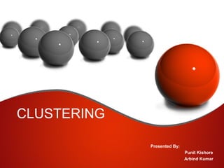 CLUSTERING
Presented By:
Punit Kishore
Arbind Kumar

 