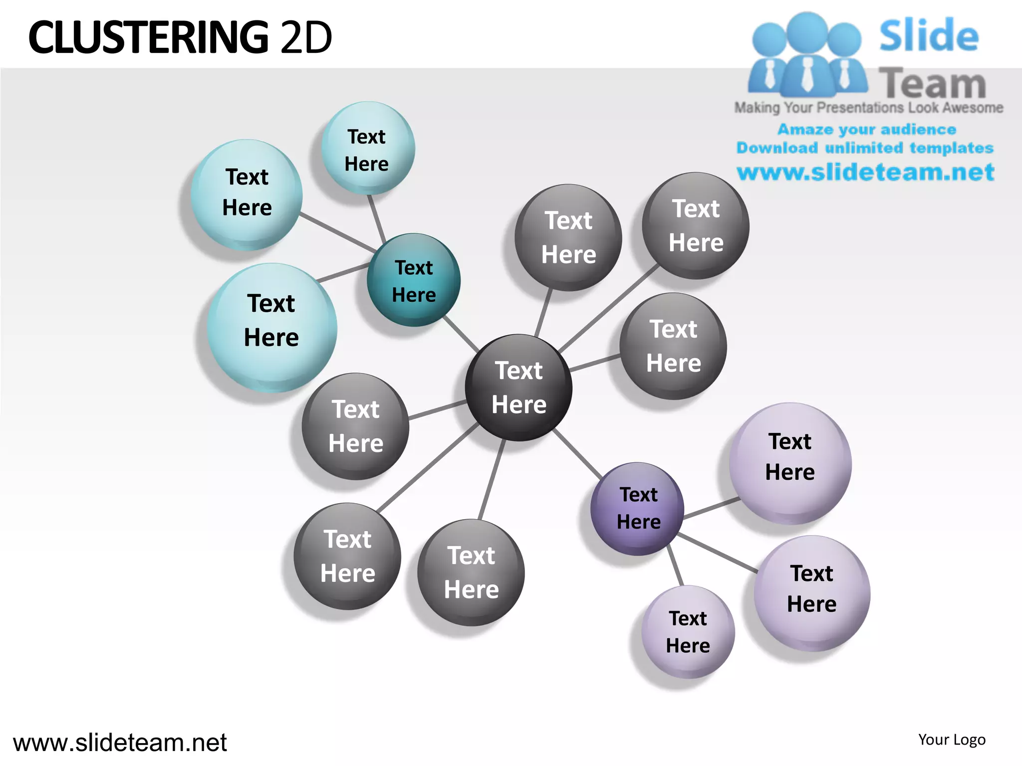 CLUSTERING 2D
                            Text
                            Here
                Text
                Here
                                                 Text          Text
                                                 Here          Here
                                   Text
                    Text           Here
                    Here                                  Text
                                             Text         Here
                           Text              Here
                           Here                                       Text
                                                                      Here
                                                        Text
                                                        Here
                           Text
                                          Text
                           Here                                        Text
                                          Here                         Here
                                                               Text
                                                               Here



www.slideteam.net                                                             Your Logo
 