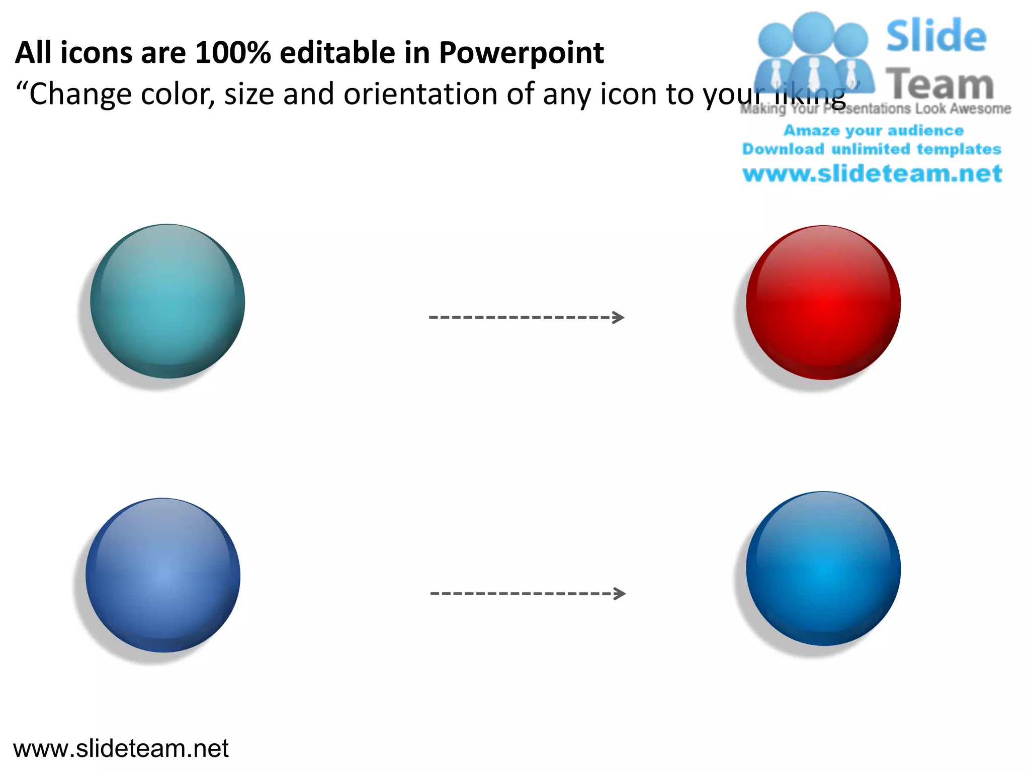 All icons are 100% editable in Powerpoint
“Change color, size and orientation of any icon to your liking”




www.slideteam.net
 