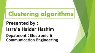 Clustering algorithms
Presented by :
Issra’a Haider Hashim
Depatment :Electronic &
Communication Engineering
 