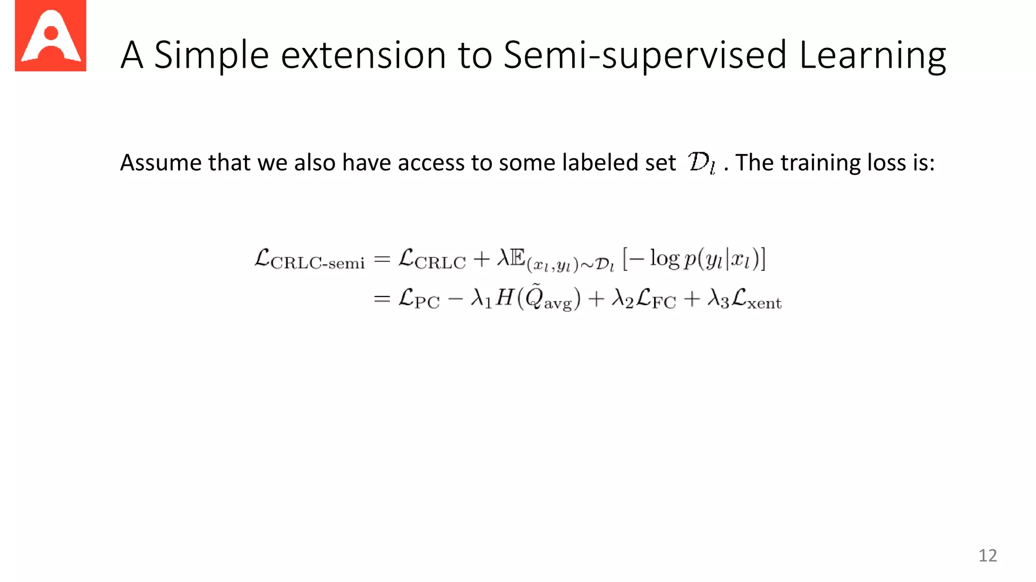 A Simple extension to Semi-supervised Learning
12
Assume that we also have access to some labeled set . The training loss is:
 