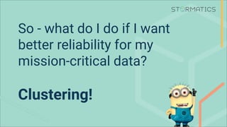So - what do I do if I want
better reliability for my
mission-critical data?
Clustering!
 