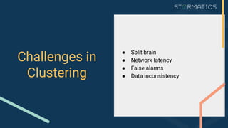 Challenges in
Clustering
● Split brain
● Network latency
● False alarms
● Data inconsistency
 