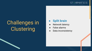 Challenges in
Clustering
● Split brain
● Network latency
● False alarms
● Data inconsistency
 