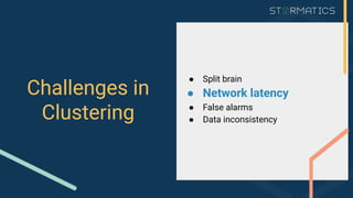 Challenges in
Clustering
● Split brain
● Network latency
● False alarms
● Data inconsistency
 