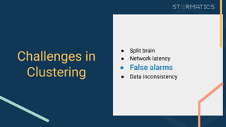 Challenges in
Clustering
● Split brain
● Network latency
● False alarms
● Data inconsistency
 