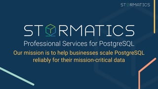 Our mission is to help businesses scale PostgreSQL
reliably for their mission-critical data
 