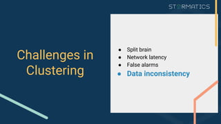 Challenges in
Clustering
● Split brain
● Network latency
● False alarms
● Data inconsistency
 