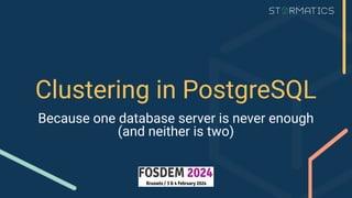 Clustering in PostgreSQL
Because one database server is never enough
(and neither is two)
 