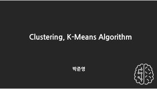 Clustering, K-Means Algorithm
박준영
 
