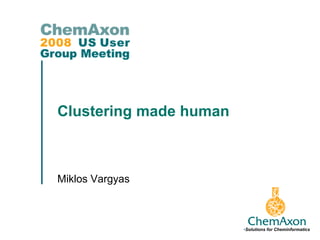 Clustering made human



Miklos Vargyas



                        •Solutions for Cheminformatics
 