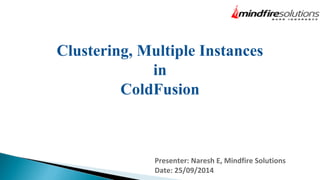 Clustering, Multiple Instances 
in 
ColdFusion 
 