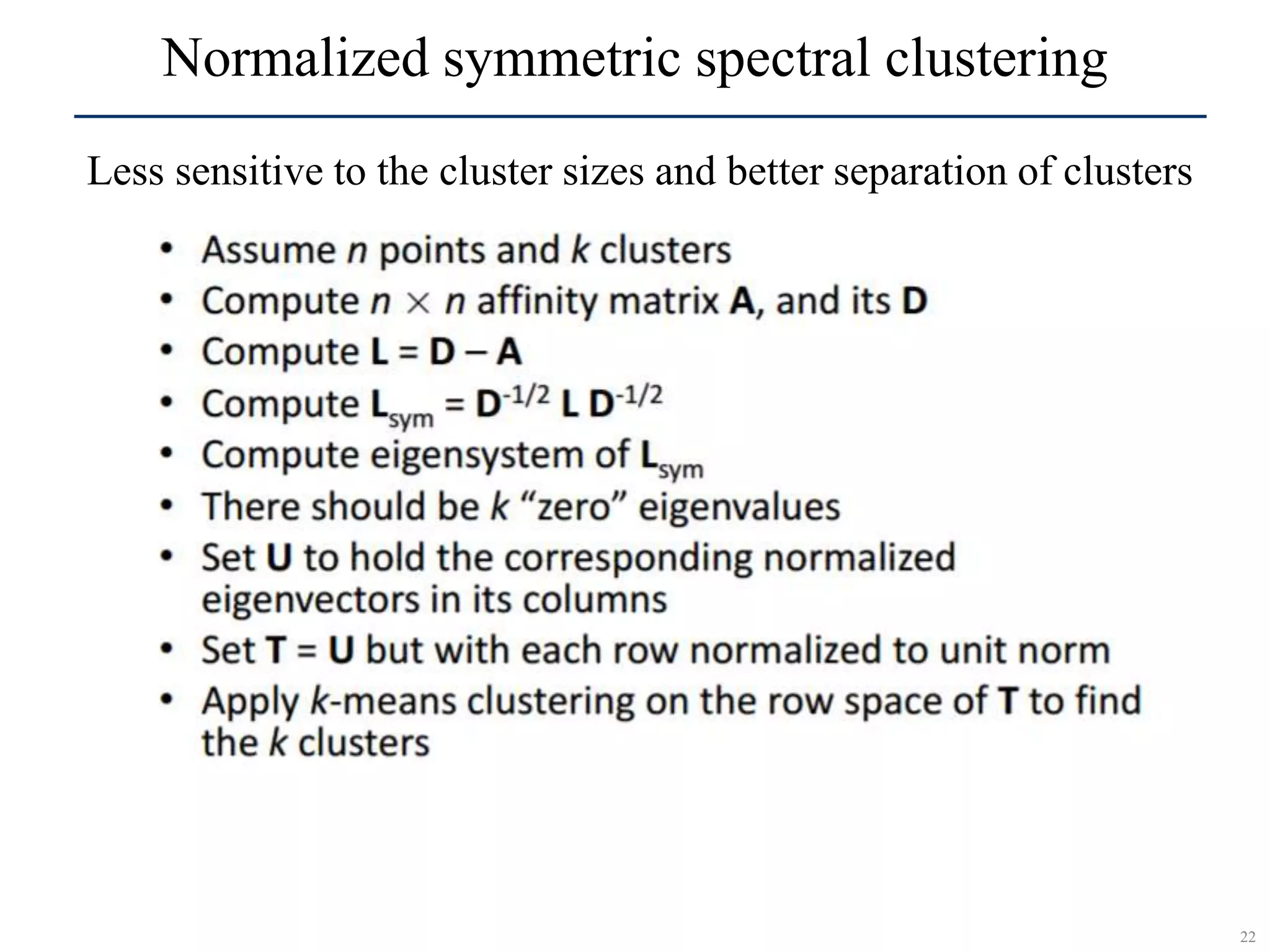 22
SCR©
Normalized symmetric spectral clustering
Less sensitive to the cluster sizes and better separation of clusters
 