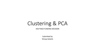 Clustering & PCA
HELP NGO FUNDING DECISION
Submitted by
Shreya Solanki
 