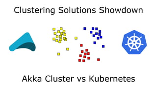 Akka Cluster vs Kubernetes
Clustering Solutions Showdown
 