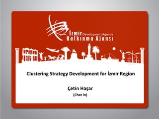 Clustering	Strategy	Development	for	İzmir	Region
Çetin	Haşar
(Chat	in)
 