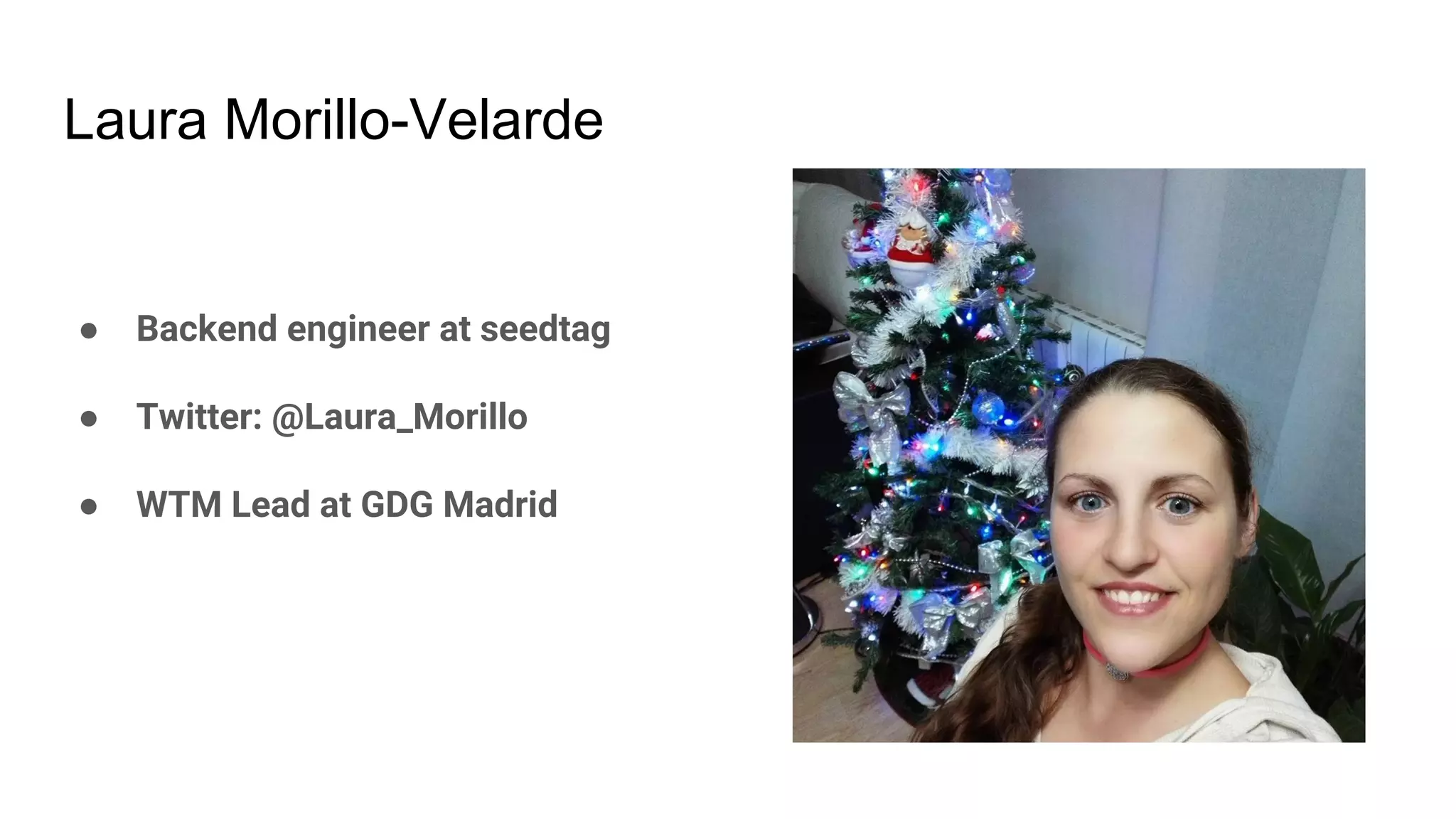 Laura Morillo-Velarde
● Backend engineer at seedtag
● Twitter: @Laura_Morillo
● WTM Lead at GDG Madrid
 