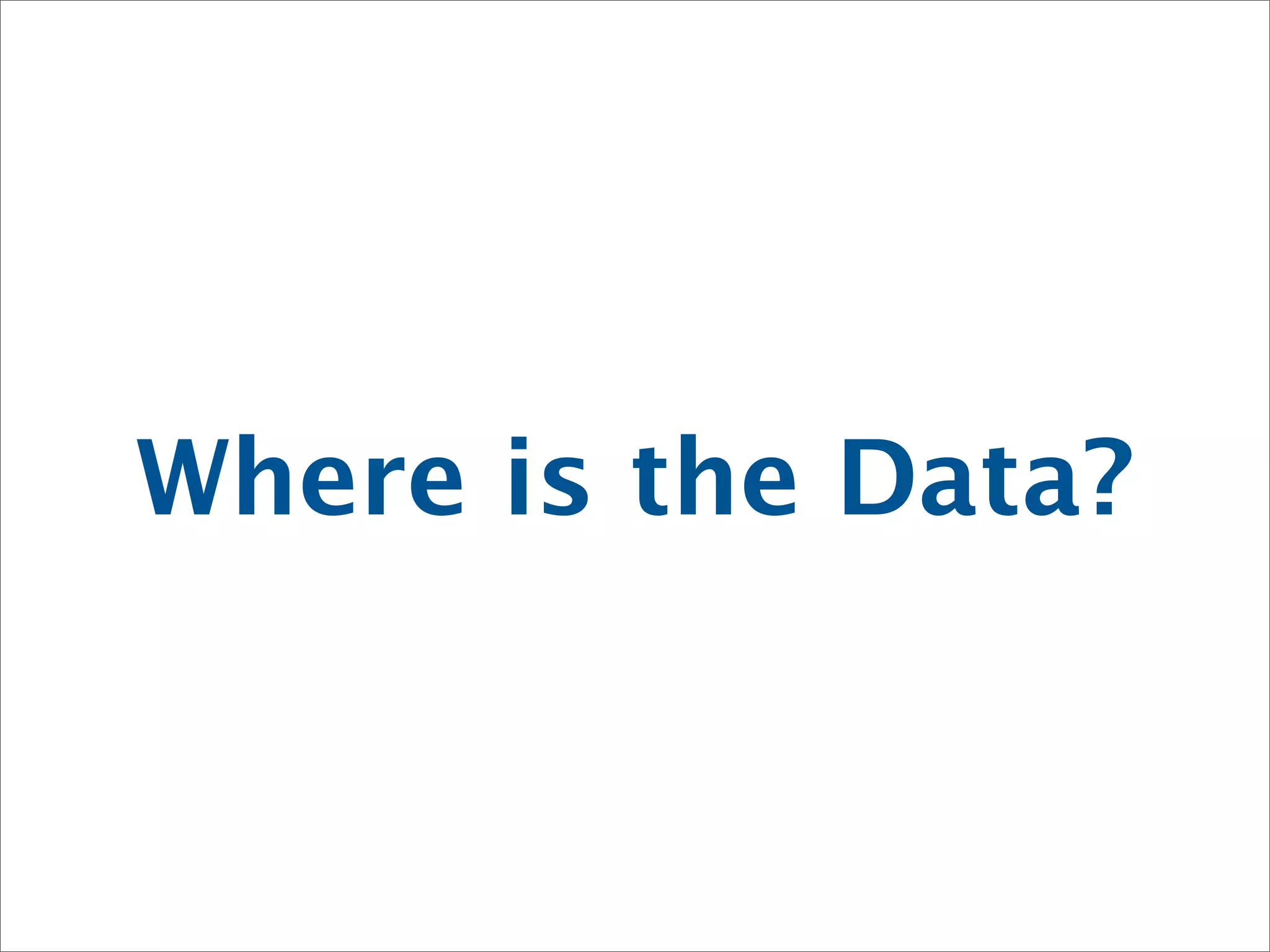 Where is the Data?
 