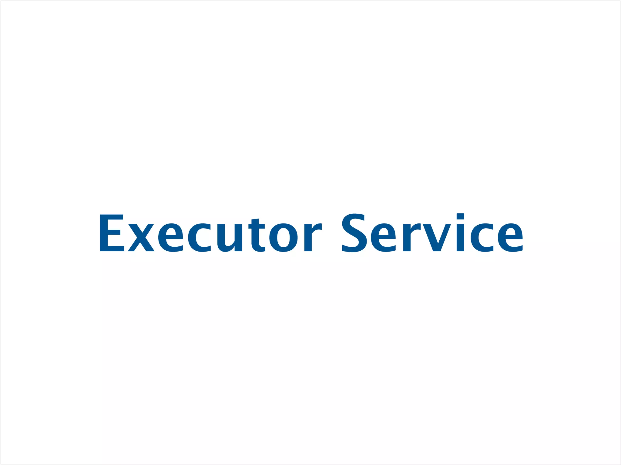 Executor Service
 
