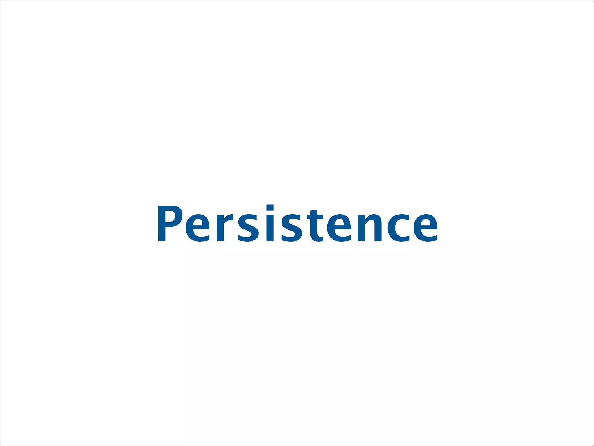 Persistence
 