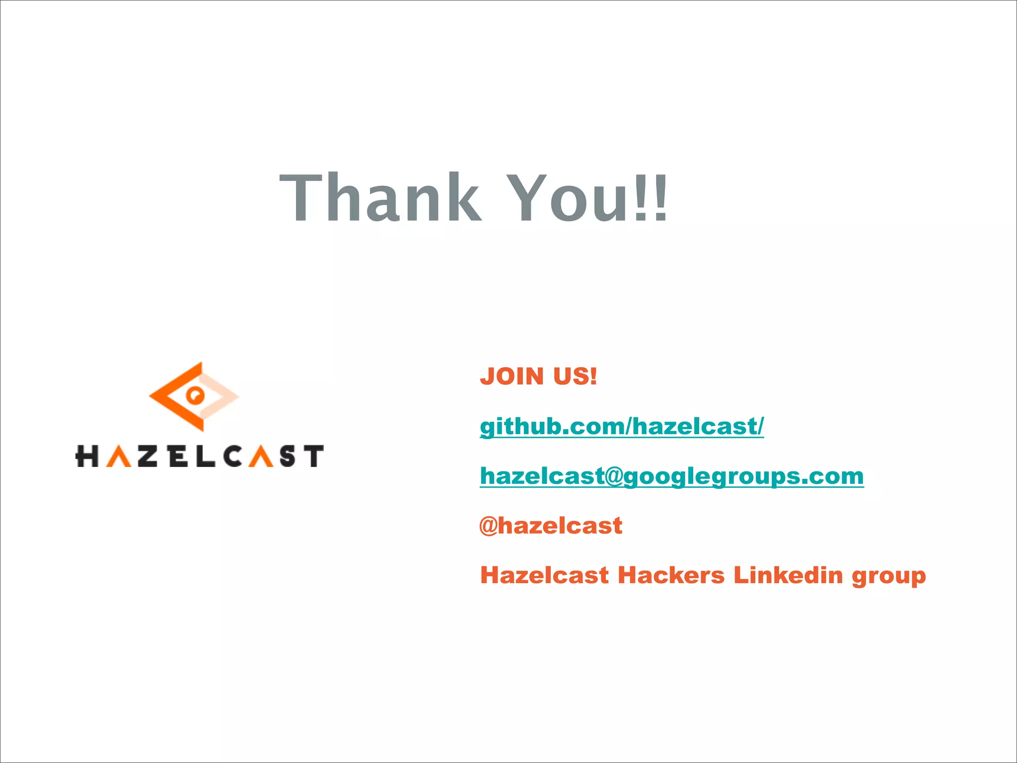 Thank You!!
JOIN US!
github.com/hazelcast/
hazelcast@googlegroups.com
@hazelcast
Hazelcast Hackers Linkedin group
 