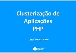 Clusterização de
   Aplicações
      PHP
    Diego Thomaz Flores
 