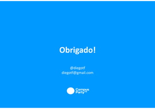 Obrigado!
     @diegotf
diegotf@gmail.com
 