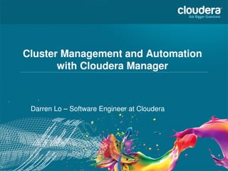 Cluster Management and Automation
with Cloudera Manager
Darren Lo – Software Engineer at Cloudera
 