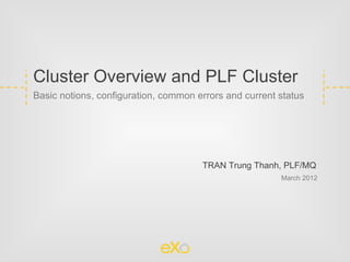 Cluster Overview and PLF Cluster
Basic notions, configuration, common errors and current status




                                      TRAN Trung Thanh, PLF/MQ
                                                        March 2012
 
