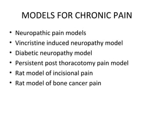 MODELS FOR CHRONIC PAIN
• Neuropathic pain models
• Vincristine induced neuropathy model
• Diabetic neuropathy model
• Persistent post thoracotomy pain model
• Rat model of incisional pain
• Rat model of bone cancer pain
 