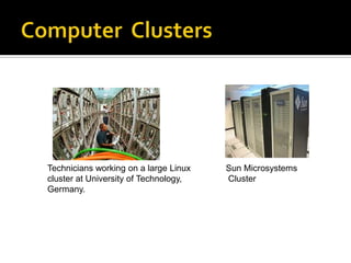Technicians working on a large Linux
cluster at University of Technology,
Germany.

Sun Microsystems
Cluster

 