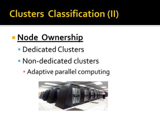  Node

Ownership

 Dedicated Clusters
 Non-dedicated clusters
▪ Adaptive parallel computing

 