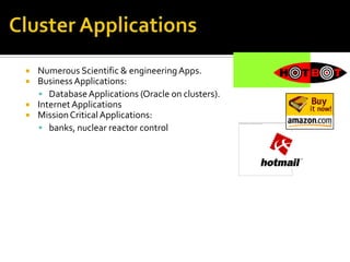 




Numerous Scientific & engineering Apps.
Business Applications:
 Database Applications (Oracle on clusters).
Internet Applications
Mission Critical Applications:
 banks, nuclear reactor control

 