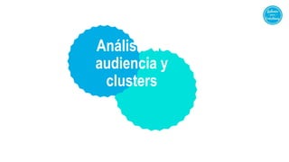 Análisis de
audiencia y
clusters
 