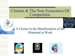 Clusters & The New Economics Of Competition A Cluster Is the Manifestation of the Diamond at Work 