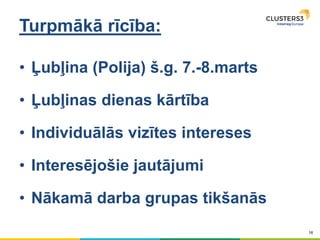 16
Turpmākā rīcība:
• Ļubļina (Polija) š.g. 7.-8.marts
• Ļubļinas dienas kārtība
• Individuālās vizītes intereses
• Interesējošie jautājumi
• Nākamā darba grupas tikšanās
 